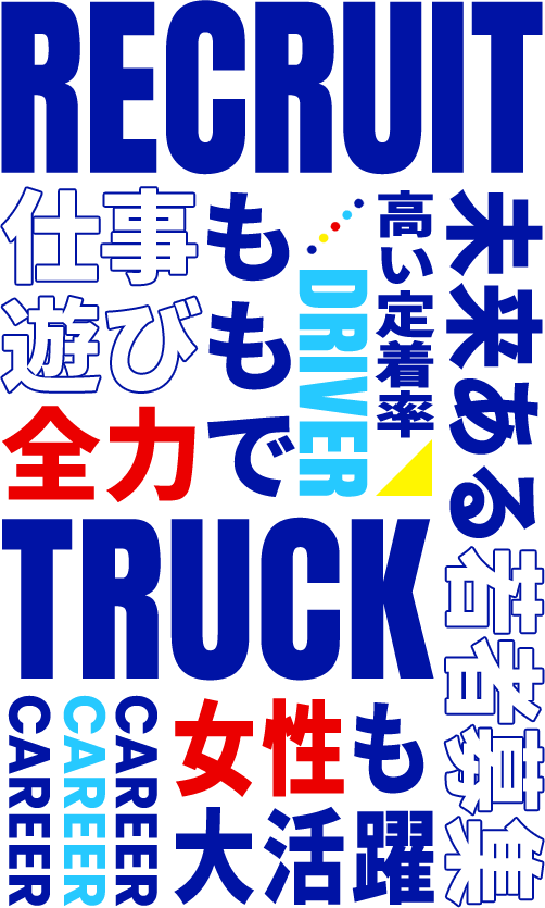 仕事も遊びも全力で 高い定着率 未来ある若者募集 RECRUIT CAREER TRUCK CHALLENGE DRIVER